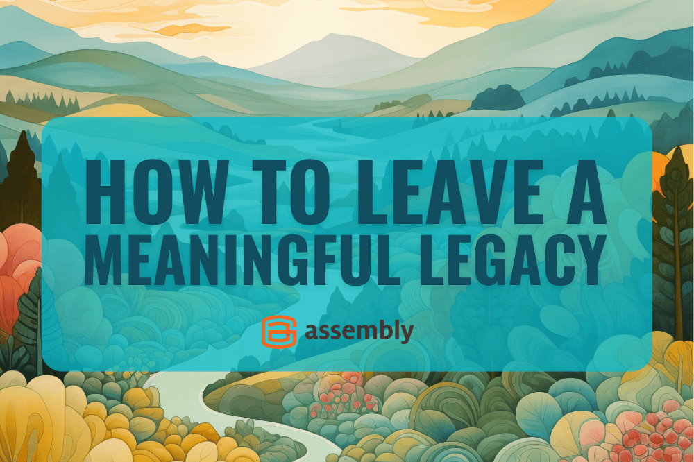 How to Leave a Meaningful Legacy
