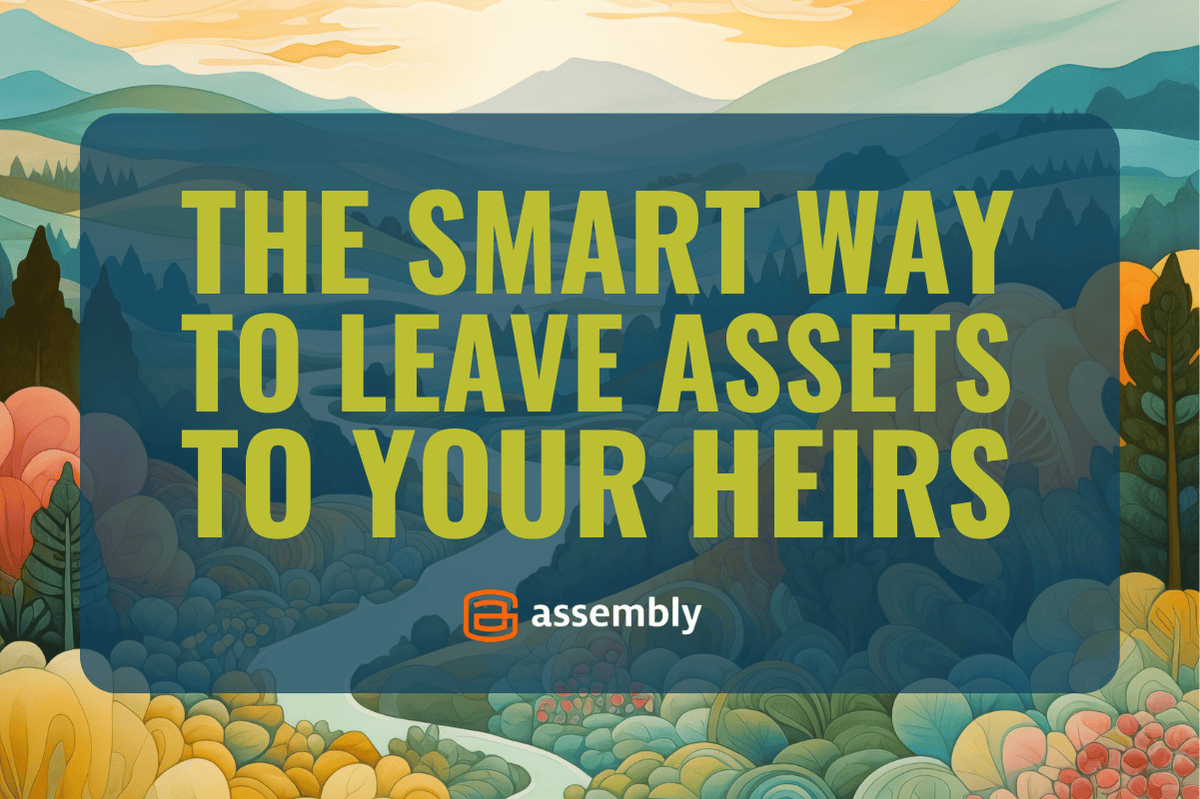 The Smart Way to Leave Assets to Your Heirs